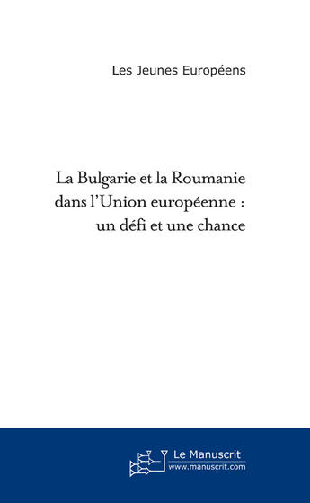 Couverture du livre « La Bulgarie et la Roumanie dans l'Union Européenne ; un défi et une chance » de Jeunes Europeens aux éditions Le Manuscrit