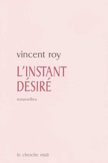 Couverture du livre « L'instant desire » de Vincent Roy aux éditions Cherche Midi