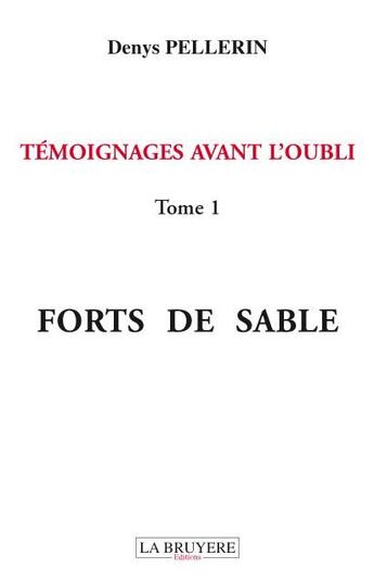 Couverture du livre « Témoignages avant l'oubli Tome 1 ; forts de sable » de Denys Pellerin aux éditions La Bruyere