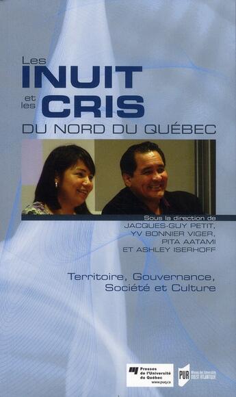 Couverture du livre « Les Inuits et les Cris du nord du Québec ; territoire, gouvernance, société et culture » de Jacques-Guy Petit et Yv Bonnier Vigier et Pita Aatami et Ashley Iserhoff aux éditions Pu De Rennes