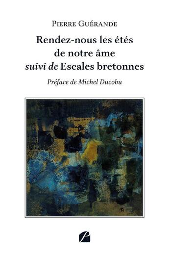 Couverture du livre « Rendez-nous les étés de notre âme suivi de Escales bretonnes » de Pierre Guerande aux éditions Editions Du Panthéon