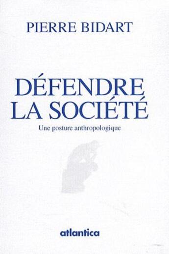 Couverture du livre « Défense de la société ; une posture anthropologique » de Pierre Bidart aux éditions Atlantica