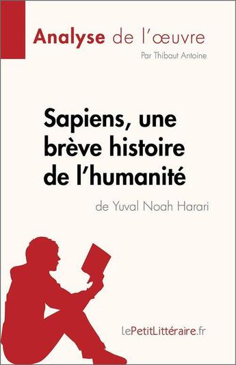 Couverture du livre « Sapiens, une brève histoire de l'humanité de Yuval Noah Harari : résumé complet et analyse détaillée de l'oeuvre » de Thibaut Antoine aux éditions Lepetitlitteraire.fr