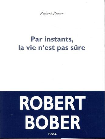 Couverture du livre « Par instants, la vie n'est pas sûre » de Robert Bober aux éditions P.o.l