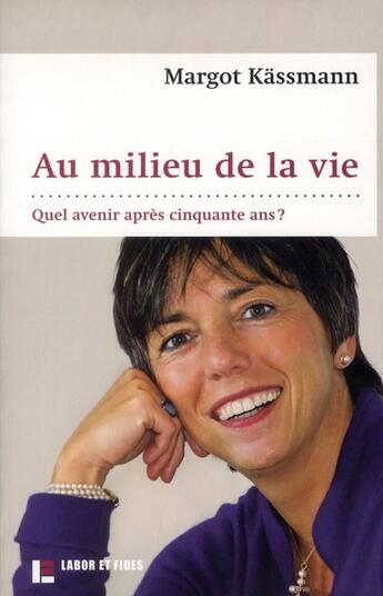 Couverture du livre « Au milieu de la vie ; quel avenir après cinquante ans ? » de Margot Kassmann aux éditions Labor Et Fides