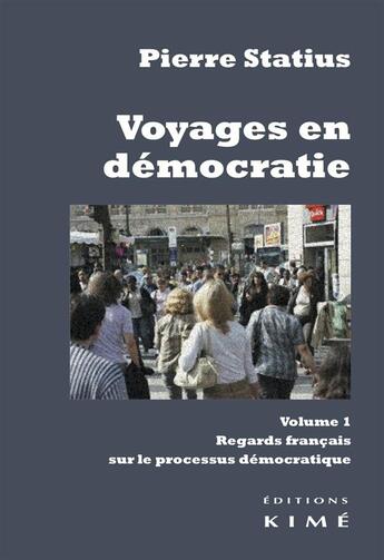 Couverture du livre « Voyage en démocratie t.1 ; regards français sur la démocratie » de Pierre Statius aux éditions Kime