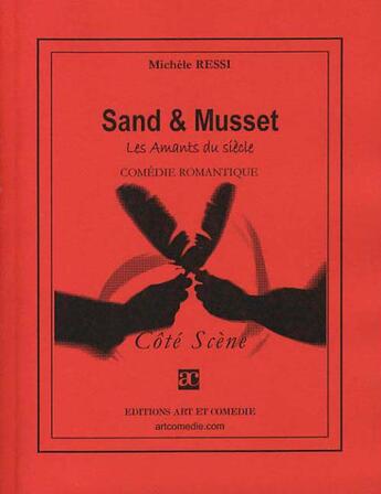 Couverture du livre « Sand et musset, les amants du siècle » de Michele Ressi aux éditions Art Et Comedie