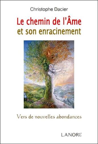 Couverture du livre « Le chemin de l'âme et son enracinement ; vers de nouvelles abondances » de Christophe Dacier aux éditions Lanore