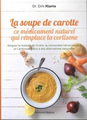 Couverture du livre « La soupe de carotte ; ce médicament naturel qui remplace la cortisone » de Dirk Klante aux éditions Medicis