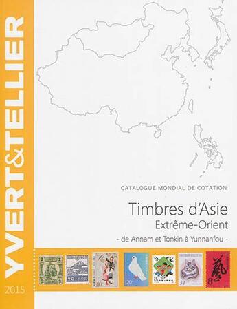 Couverture du livre « Timbres d'Asie, Extrême-Orient ; de Annam et tonkin à Yunnanfou (édition 2015) » de Yvert et Tellier aux éditions Yvert Et Tellier