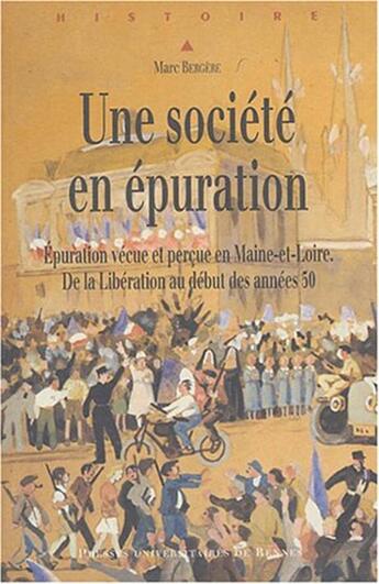 Couverture du livre « Une société en épuration ; épuration vécue et perçue en Maine-et-Loire ; de la libération au début des années 50 » de Marc Bergere aux éditions Pu De Rennes