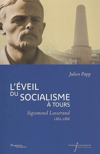 Couverture du livre « L'éveil du socialisme à Tours ; Sigismond Losserand 1882-1888 » de Julien Papp aux éditions Pu De Rennes