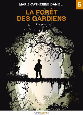 Couverture du livre « La forêt des gardiens t.5 ; les félis » de Marie-Catherine Daniel aux éditions Numeriklivres