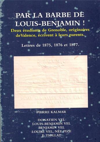 Couverture du livre « Par la barbe de Louis-Benjamin ! : Deux étudiants de Grenoble, originaires de Valence, écrivent à leurs parents. » de Pierre Kalmar et Donatien Vel aux éditions Lulu