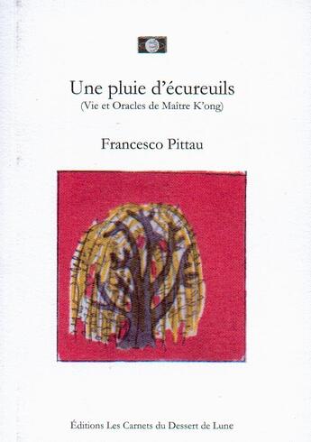 Couverture du livre « Une pluie d'écureuils ; vie et oracles de maître K'ong » de Francesco Pittau aux éditions Les Carnets Du Dessert De Lune