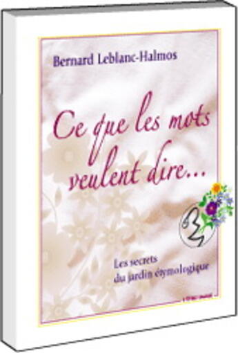 Couverture du livre « Ce que les mots veulent dire » de Bernard Leblanc Halm aux éditions L'etre Image