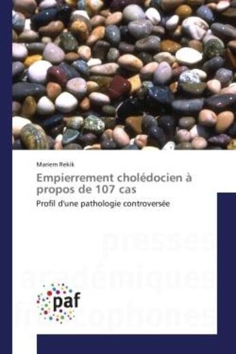 Couverture du livre « Empierrement choledocien a propos de 107 cas - profil d'une pathologie controversee » de Rekik Mariem aux éditions Presses Academiques Francophones