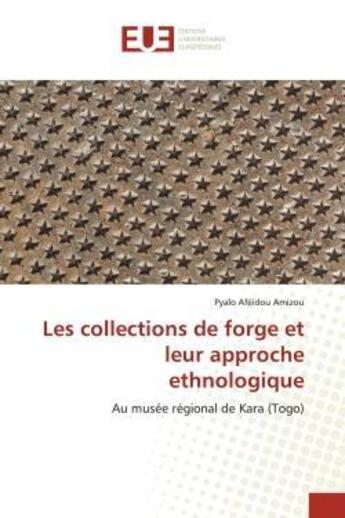 Couverture du livre « Les collections de forge et leur approche ethnologique - au musee regional de kara (togo) » de Amizou Pyalo Afeidou aux éditions Editions Universitaires Europeennes