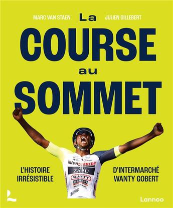 Couverture du livre « La course au sommet : l'histoire irrésistible d'Intermarché Wanty Gobert » de Marc Van Staen et Julien Gillebert aux éditions Lannoo