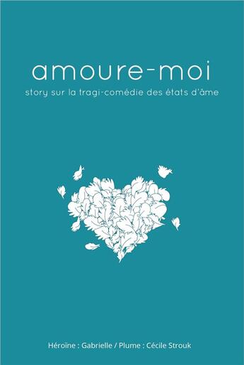 Couverture du livre « Amoure-moi ; story sur la tragi-comédie des états d'âme » de Cecile Strouk aux éditions Librinova