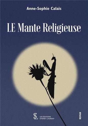 Couverture du livre « Le mante religieuse » de Anne-Sophie Calais aux éditions Sydney Laurent