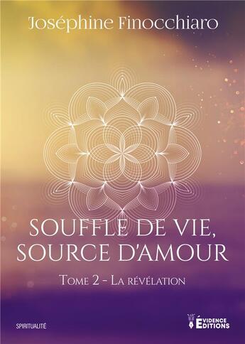 Couverture du livre « Souffle de vie, source d'amour Tome 2 - La révélation » de Joséphine Finocchiaro aux éditions Evidence Editions