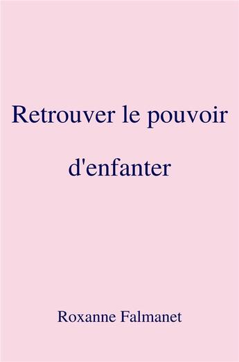 Couverture du livre « Retrouver le pouvoir d'enfanter » de Roxanne Falmanet aux éditions Librinova