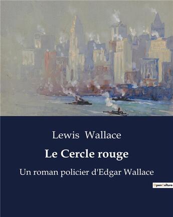 Couverture du livre « Le Cercle rouge : Un roman policier d'Edgar Wallace » de Lewis Wallace aux éditions Culturea