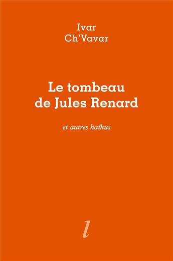 Couverture du livre « Le tombeau de Jules Renard et autres haïkus » de Ch'Vavar Ivar aux éditions Lurlure