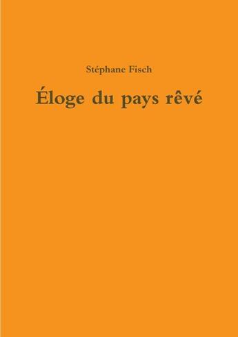 Couverture du livre « Éloge du pays rêvé » de Stéphane Fisch aux éditions Lulu