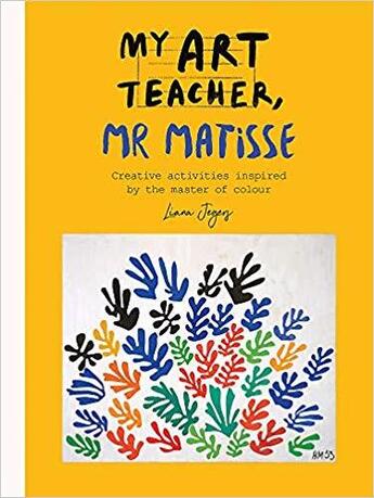 Couverture du livre « My art teacher, mr matisse: fun, creative activities inspired by the master of colour » de  aux éditions Ilex