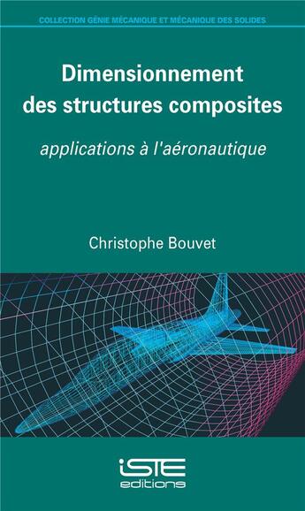 Couverture du livre « Dimensionnement des structures composites ; applications à l'aéronautique » de Christophe Bouvet aux éditions Iste