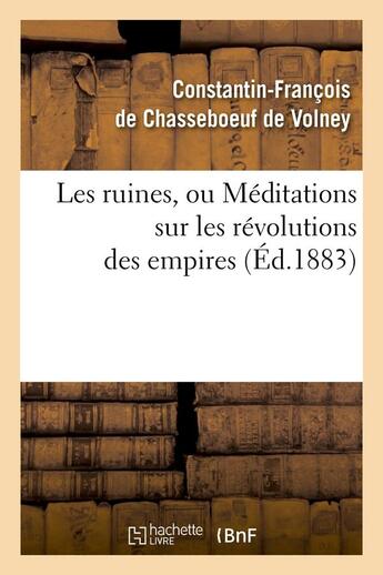 Couverture du livre « Les ruines, ou meditations sur les revolutions des empires (ed.1883) » de Volney De Chasseboeu aux éditions Hachette Bnf