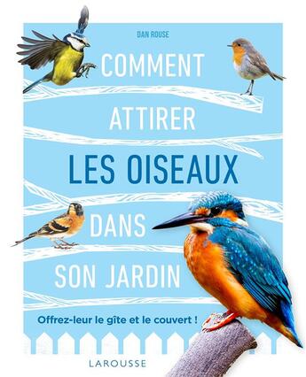 Couverture du livre « Comment attirer les oiseaux dans son jardin » de Dan Rouse aux éditions Larousse