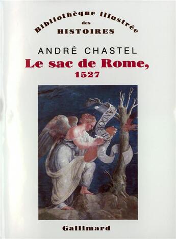 Couverture du livre « Le Sac de Rome, 1527 : Du premier maniérisme à la contre-Réforme » de André Chastel aux éditions Gallimard