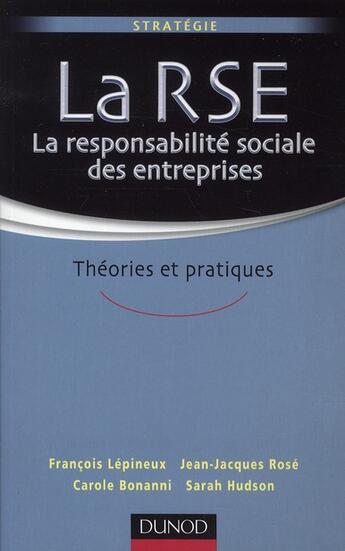 Couverture du livre « La RSE ; la responsabilité sociale des entreprises ; théories et pratiques » de Jean-Jacques Rose et Francois Lepineux et Carole Bonanni et Sarah Hudson aux éditions Dunod