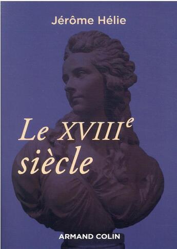 Couverture du livre « Le XVIIIe siècle » de Jerome Helie aux éditions Armand Colin