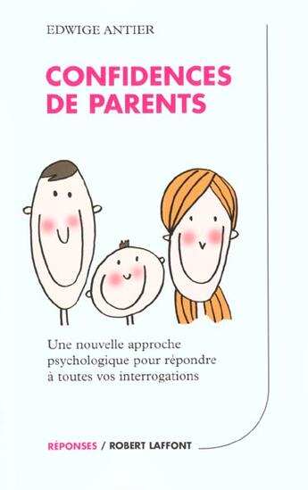 Couverture du livre « Confidences de parents ; une nouvelle approche psychologique pour répondre à toutes les interrogations » de Edwige Antier aux éditions Robert Laffont