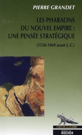 Couverture du livre « Les pharaons du Nouvel Empire : une pensée stratégique (1550-1069 avant J.-C.) » de Pierre Grandet aux éditions Rocher