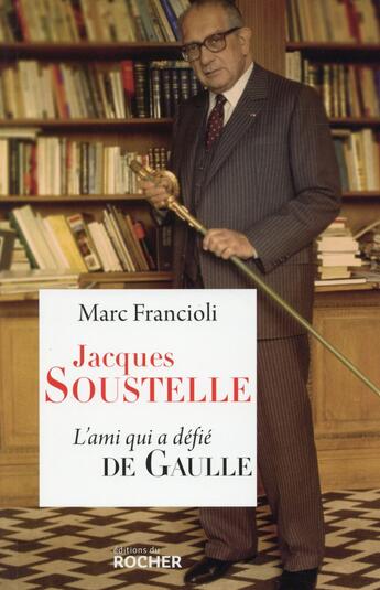 Couverture du livre « Jacques Soustelle ; l'ami qui a défié De Gaulle » de Marc Francioli aux éditions Rocher