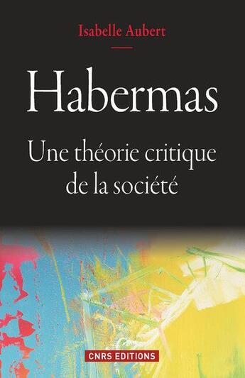 Couverture du livre « Habermas ; la théorie du social » de Isabelle Aubert aux éditions Cnrs