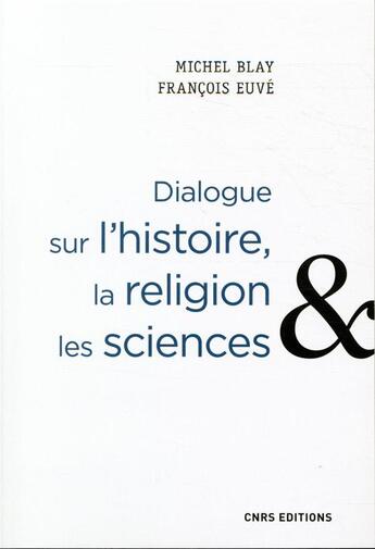 Couverture du livre « Dialogue sur l'histoire, la religion et les sciences » de Michel Blay et Francois Euve aux éditions Cnrs