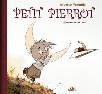 Couverture du livre « Petit Pierrot Tome 1 ; décrocher la lune » de Alberto Varanda aux éditions Soleil