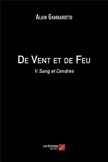 Couverture du livre « De vent et de feu t.5 ; sang et cendres » de Alain Gambarotto aux éditions Editions Du Net