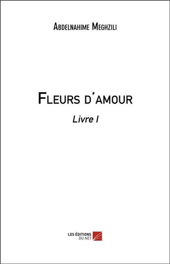 Couverture du livre « Fleurs d'amour t.1 » de Abdelnahime Meghzili aux éditions Editions Du Net