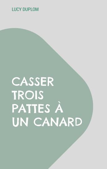 Couverture du livre « Casser trois pattes à un canard » de Lucy Duplom aux éditions Books On Demand