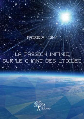 Couverture du livre « La passion infinie sur le chant des étoiles » de Patricia Vigny aux éditions Edilivre