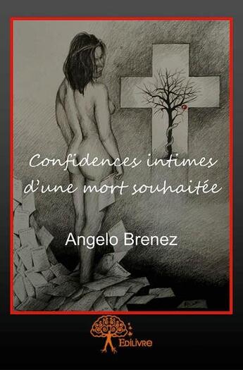 Couverture du livre « Confidences intimes d'une mort souhaitée » de Angelo Brenez aux éditions Edilivre