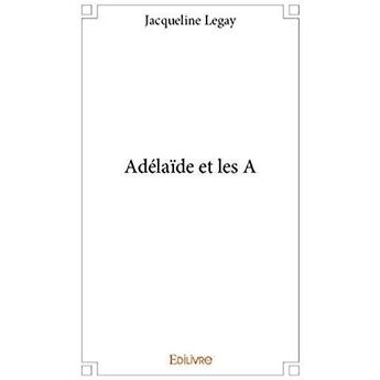 Couverture du livre « Adélaïde et les A » de Legay Jacqueline aux éditions Edilivre