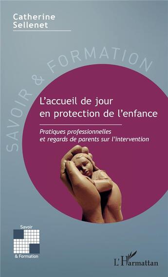 Couverture du livre « L'accueil de jour en protection de l'enfance ; pratiques professionnelles et regards de parents sur l'intervention » de Catherine Sellenet aux éditions L'harmattan